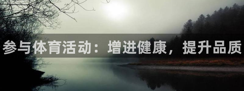 必发官网下载官方客服电话:参与体育活动:增进健康,提升品质